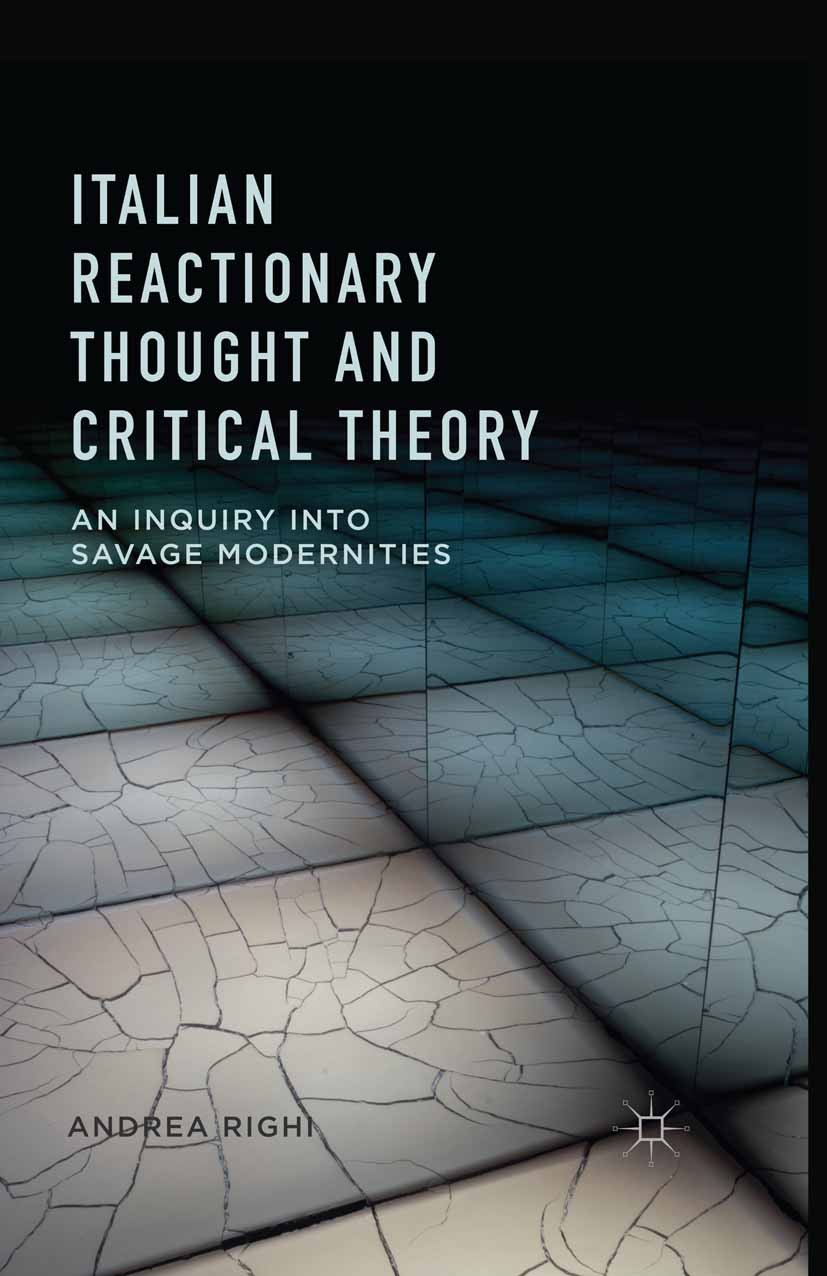 Titlebook: Italian Reactionary Thought and Critical Theory; An Inquiry into Sava Andrea Righi Book 2015 Palgrave Macmillan, a division of Nature Ameri Titlebook: Italian Reactionary Thought and Critical Theory; An Inquiry into Sava Andrea Righi Book 2015 Palgrave Macmillan, a division of Nature Ameri