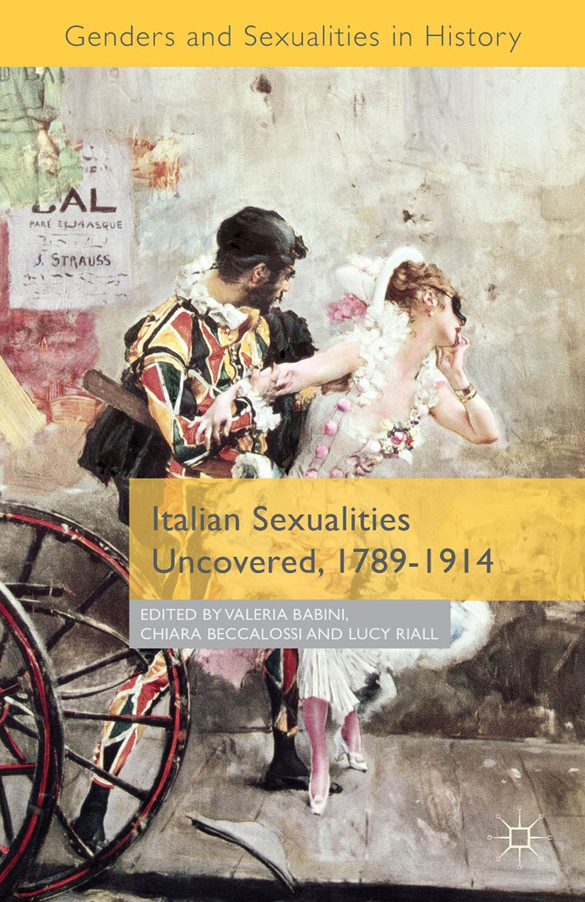 Titlebook: Italian Sexualities Uncovered, 1789-1914; Valeria P. Babini,Chiara Beccalossi,Lucy Riall Book 2015 Palgrave Macmillan, a division of Macmi Titlebook: Italian Sexualities Uncovered, 1789-1914; Valeria P. Babini,Chiara Beccalossi,Lucy Riall Book 2015 Palgrave Macmillan, a division of Macmi