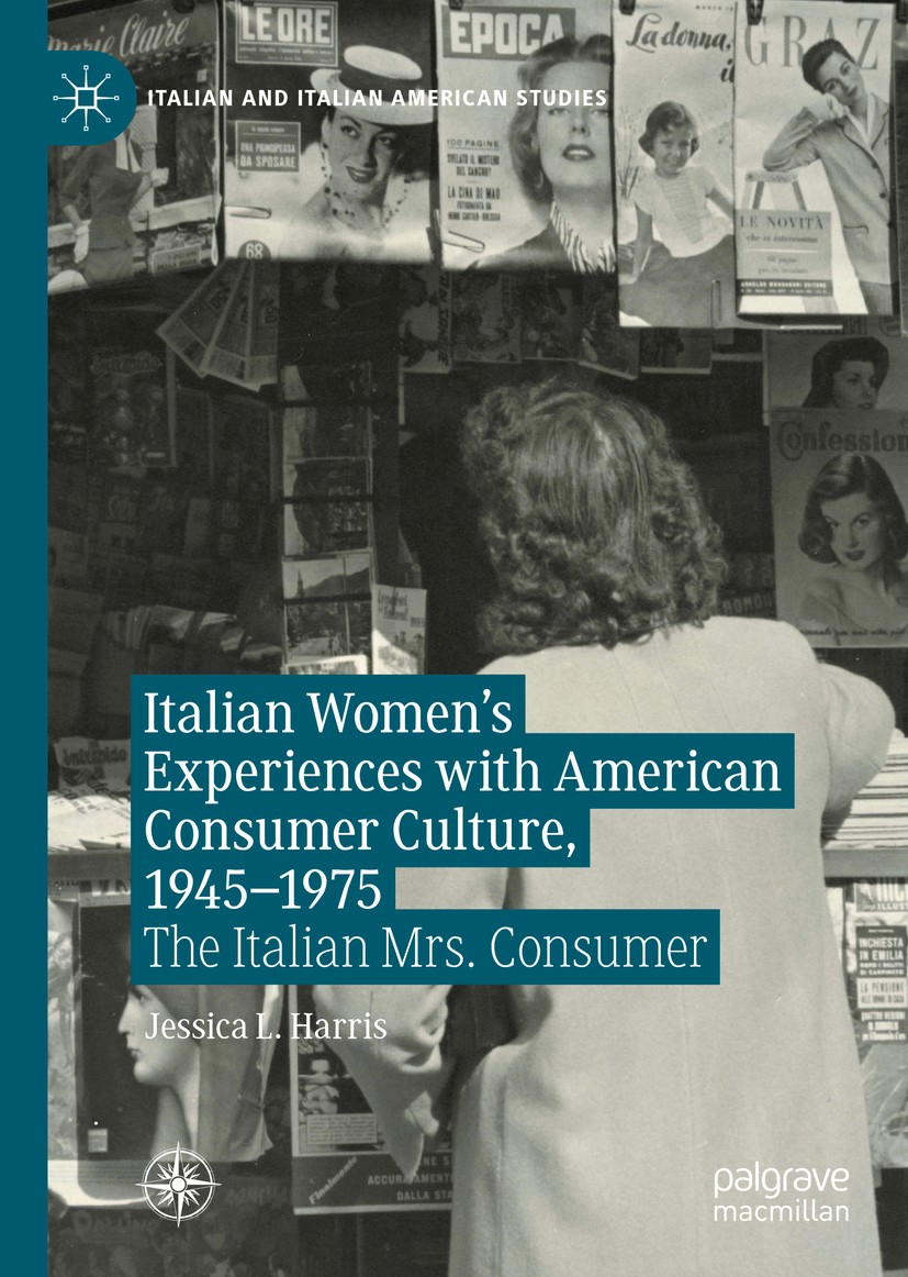 Titlebook: Italian Women‘s Experiences with American Consumer Culture, 1945–1975; The Italian Mrs. Con Jessica L. Harris Book 2020 The Editor(s) (if a Titlebook: Italian Women‘s Experiences with American Consumer Culture, 1945–1975; The Italian Mrs. Con Jessica L. Harris Book 2020 The Editor(s) (if a