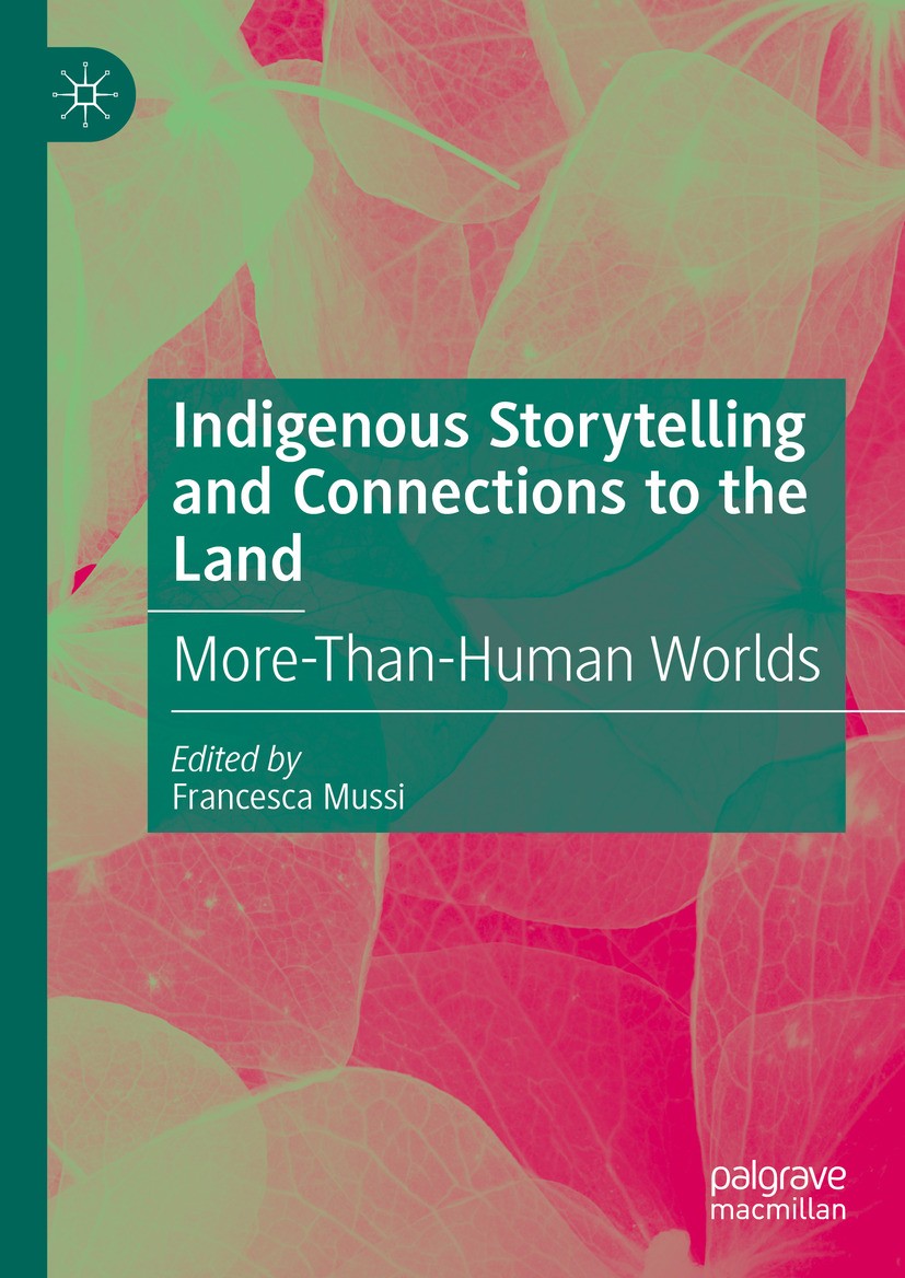 Titlebook: Indigenous Storytelling and Connections to the Land; More-Than-Human Worl Francesca Mussi Book 2024 The Editor(s) (if applicable) and The A Titlebook: Indigenous Storytelling and Connections to the Land; More-Than-Human Worl Francesca Mussi Book 2024 The Editor(s) (if applicable) and The A