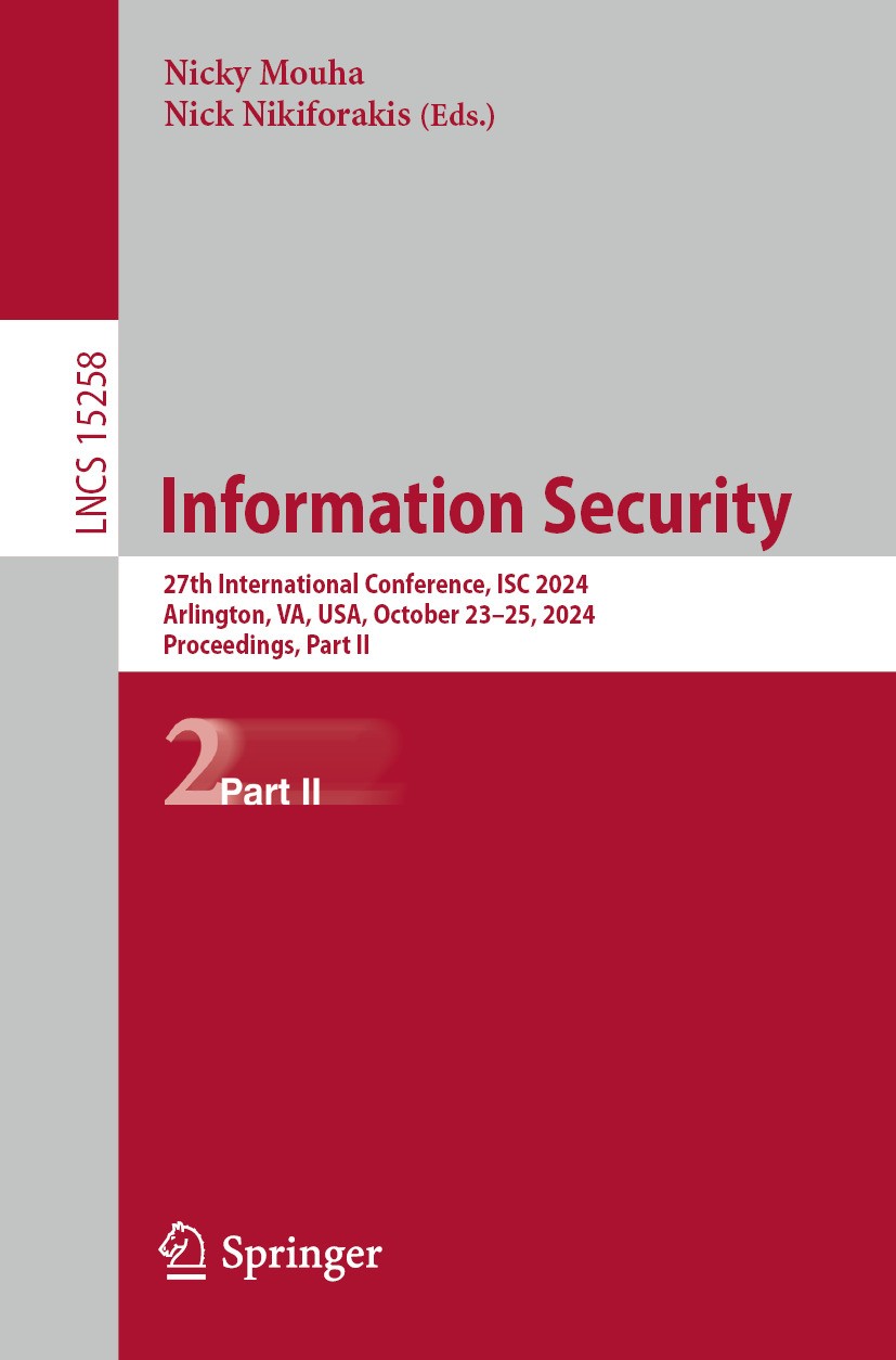 Titlebook: Information Security; 27th International C Nicky Mouha,Nick Nikiforakis Conference proceedings 2025 The Editor(s) (if applicable) and The A Titlebook: Information Security; 27th International C Nicky Mouha,Nick Nikiforakis Conference proceedings 2025 The Editor(s) (if applicable) and The A