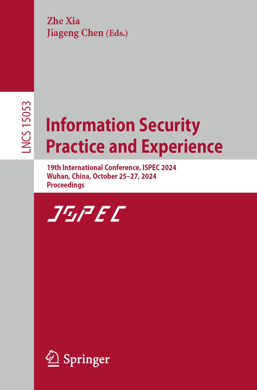 Titlebook: Information Security Practice and Experience; 19th International C Zhe Xia,Jiageng Chen Conference proceedings 2025 The Editor(s) (if appli Titlebook: Information Security Practice and Experience; 19th International C Zhe Xia,Jiageng Chen Conference proceedings 2025 The Editor(s) (if appli