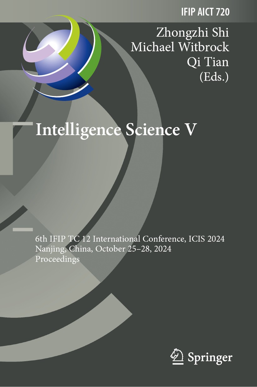 Titlebook: Intelligence Science V; 6th IFIP TC 12 Inter Zhongzhi Shi,Michael Witbrock,Qi Tian Conference proceedings 2025 IFIP International Federatio Titlebook: Intelligence Science V; 6th IFIP TC 12 Inter Zhongzhi Shi,Michael Witbrock,Qi Tian Conference proceedings 2025 IFIP International Federatio