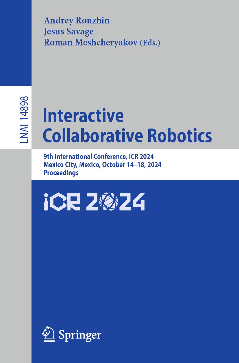 Titlebook: Interactive Collaborative Robotics; 9th International Co Andrey Ronzhin,Jesus Savage,Roman Meshcheryakov Conference proceedings 2024 The Ed Titlebook: Interactive Collaborative Robotics; 9th International Co Andrey Ronzhin,Jesus Savage,Roman Meshcheryakov Conference proceedings 2024 The Ed