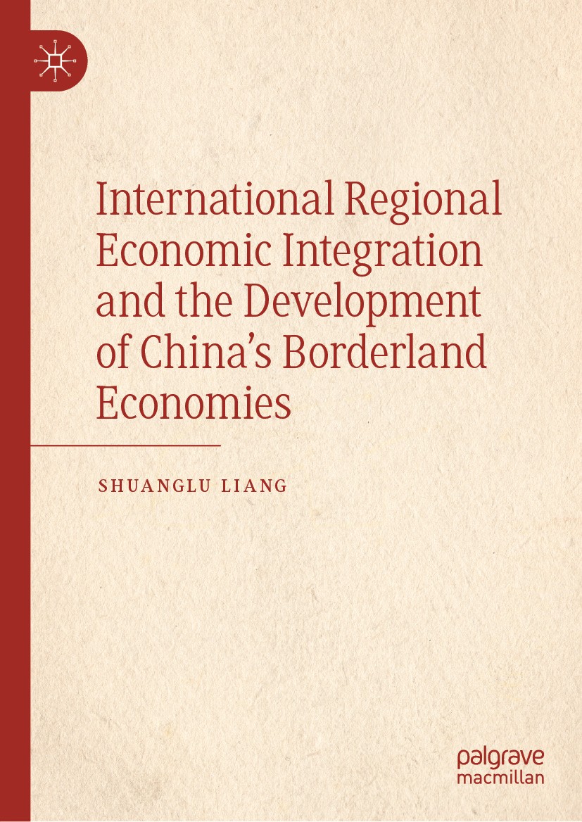 Titlebook: International Regional Economic Integration and the Development of China’s Borderland Economies; Shuanglu Liang Book 2024 The Editor(s) (i Titlebook: International Regional Economic Integration and the Development of China’s Borderland Economies; Shuanglu Liang Book 2024 The Editor(s) (i