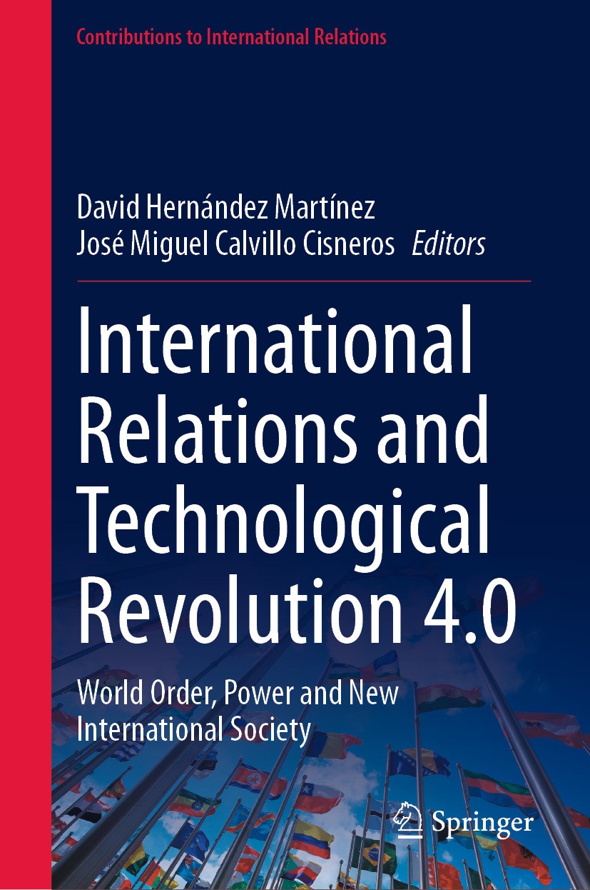 Titlebook: International Relations and Technological Revolution 4.0; World Order, Power a David Hernández Martínez,José Miguel Calvillo Cisn Book 2024 Titlebook: International Relations and Technological Revolution 4.0; World Order, Power a David Hernández Martínez,José Miguel Calvillo Cisn Book 2024