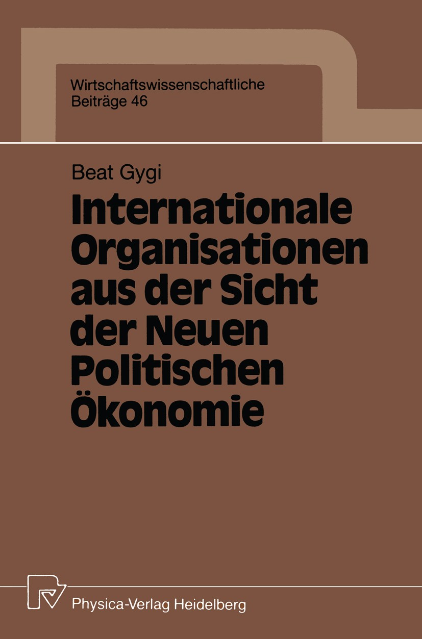 Titlebook: Internationale Organisationen aus der Sicht der Neuen Politischen Ökonomie; Beat Gygi Book 1991 Springer-Verlag Berlin Heidelberg 1991 Arb Titlebook: Internationale Organisationen aus der Sicht der Neuen Politischen Ökonomie; Beat Gygi Book 1991 Springer-Verlag Berlin Heidelberg 1991 Arb