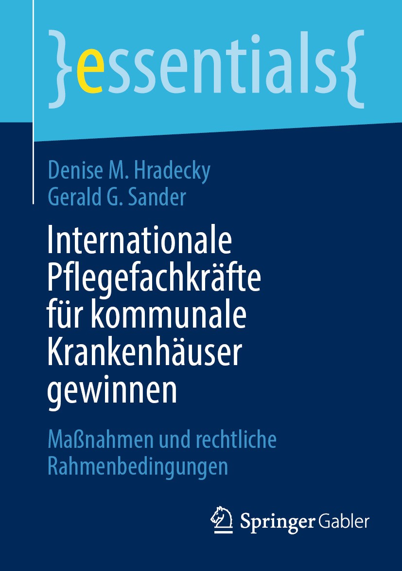 Titlebook: Internationale Pflegefachkräfte für kommunale Krankenhäuser gewinnen; Maßnahmen und rechtl Denise M. Hradecky,Gerald G. Sander Book 2024 De Titlebook: Internationale Pflegefachkräfte für kommunale Krankenhäuser gewinnen; Maßnahmen und rechtl Denise M. Hradecky,Gerald G. Sander Book 2024 De