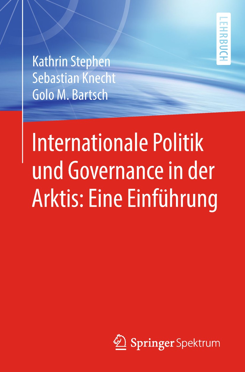 Titlebook: Internationale Politik und Governance in der Arktis: Eine Einführung; Kathrin Stephen,Sebastian Knecht,Golo M. Bartsch Textbook 2018 Sprin Titlebook: Internationale Politik und Governance in der Arktis: Eine Einführung; Kathrin Stephen,Sebastian Knecht,Golo M. Bartsch Textbook 2018 Sprin