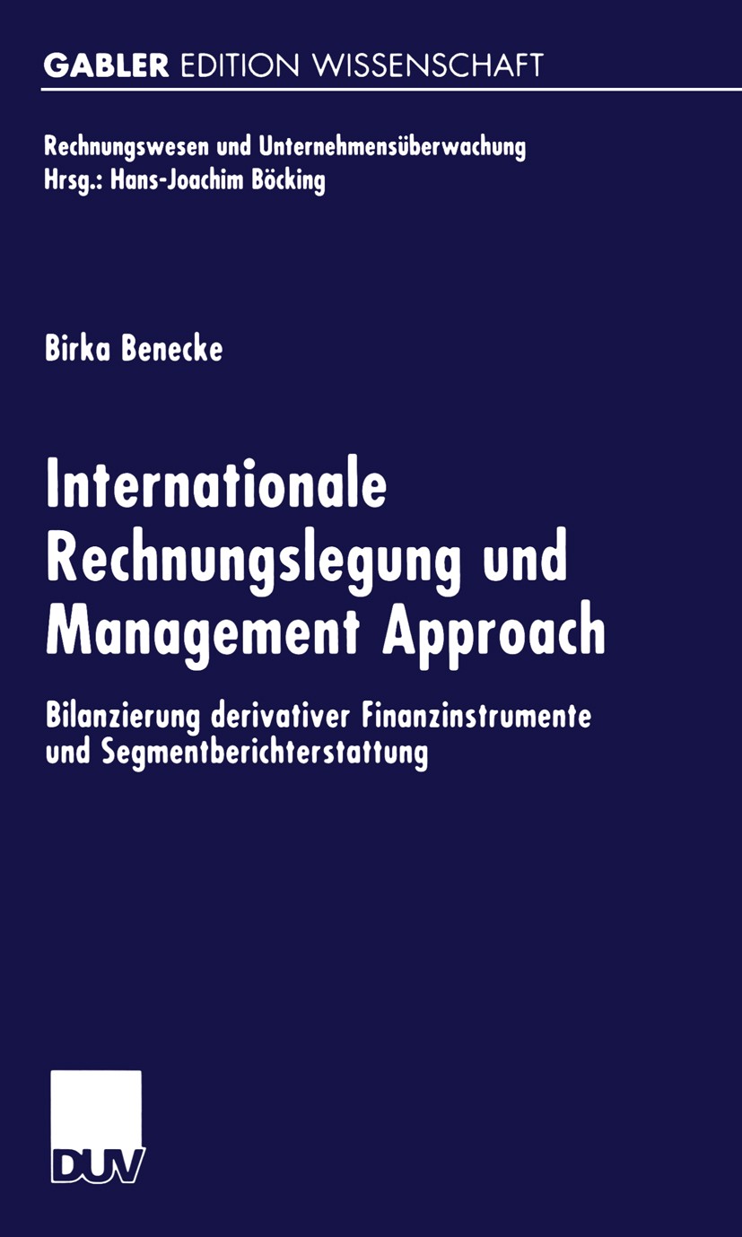 Titlebook: Internationale Rechnungslegung und Management Approach; Bilanzierung derivat Birka Benecke Book 2000 Springer Fachmedien Wiesbaden 2000 Acc Titlebook: Internationale Rechnungslegung und Management Approach; Bilanzierung derivat Birka Benecke Book 2000 Springer Fachmedien Wiesbaden 2000 Acc