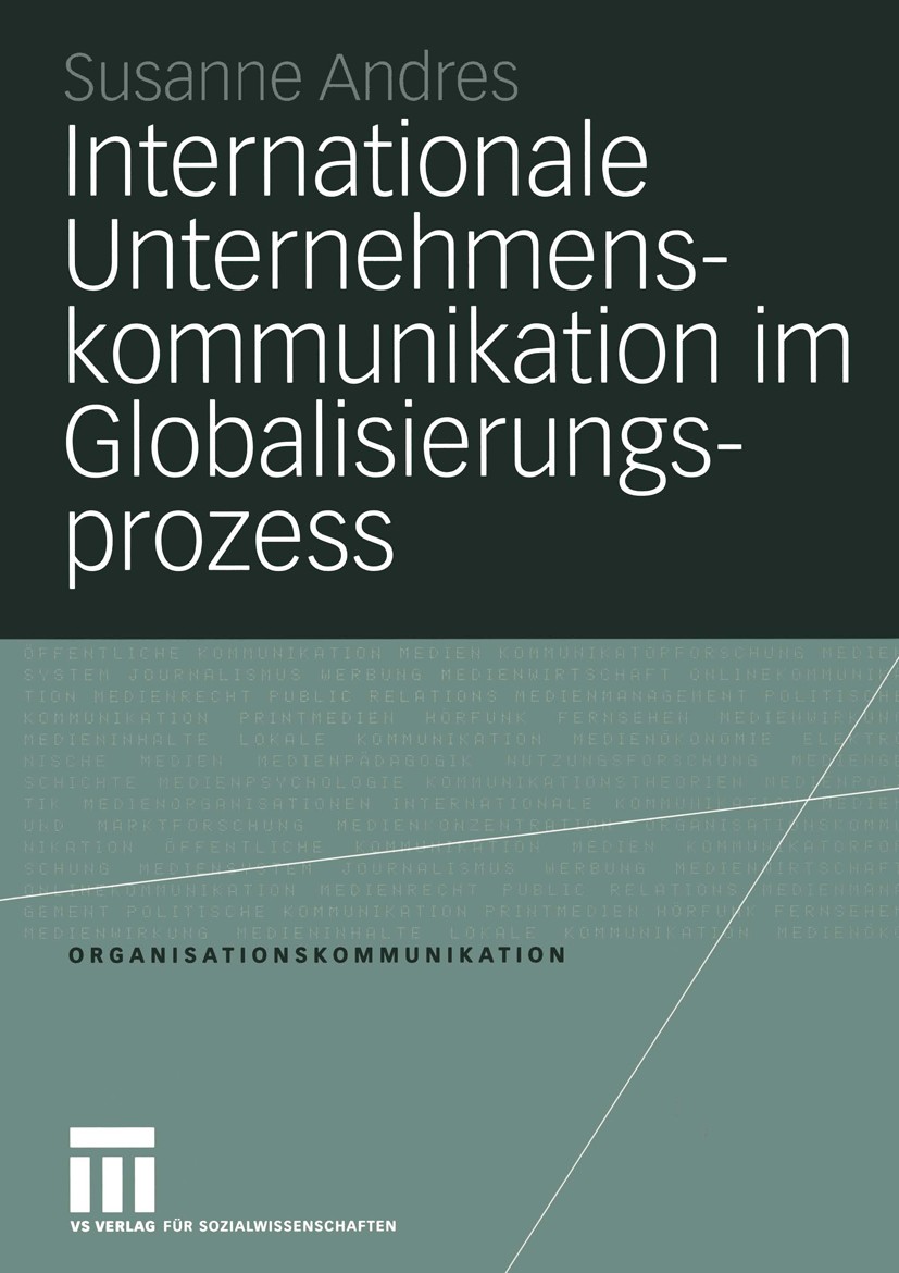 Titlebook: Internationale Unternehmenskommunikation im Globalisierungsprozess; Eine Studie zum Einf Susanne Andres Book 2004 VS Verlag für Sozialwisse Titlebook: Internationale Unternehmenskommunikation im Globalisierungsprozess; Eine Studie zum Einf Susanne Andres Book 2004 VS Verlag für Sozialwisse