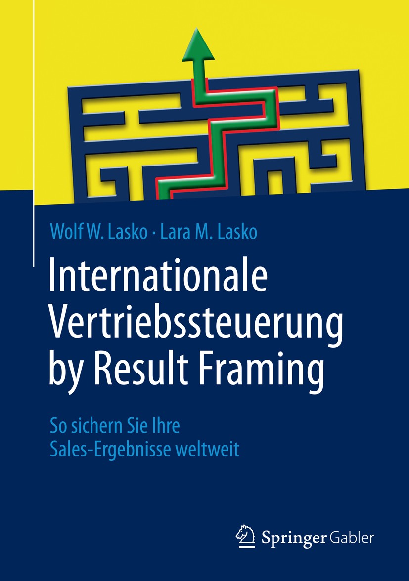 Titlebook: Internationale Vertriebssteuerung by Result Framing; So sichern Sie Ihre Wolf W. Lasko,Lara M. Lasko Book 20141st edition Springer Fachmed Titlebook: Internationale Vertriebssteuerung by Result Framing; So sichern Sie Ihre Wolf W. Lasko,Lara M. Lasko Book 20141st edition Springer Fachmed