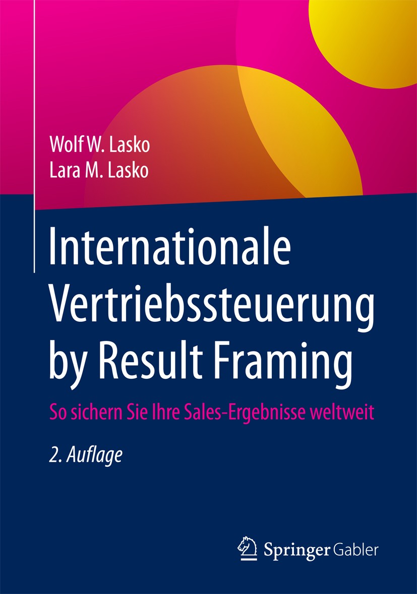 Titlebook: Internationale Vertriebssteuerung by Result Framing; So sichern Sie Ihre Wolf W. Lasko,Lara M. Lasko Book 20182nd edition Springer Fachmed Titlebook: Internationale Vertriebssteuerung by Result Framing; So sichern Sie Ihre Wolf W. Lasko,Lara M. Lasko Book 20182nd edition Springer Fachmed