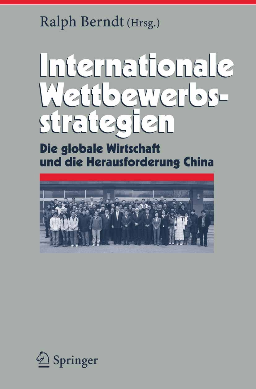Titlebook: Internationale Wettbewerbsstrategien; Die globale Wirtscha Ralph Berndt Book 2007 Springer-Verlag Berlin Heidelberg 2007 Aufstieg.China.Ent Titlebook: Internationale Wettbewerbsstrategien; Die globale Wirtscha Ralph Berndt Book 2007 Springer-Verlag Berlin Heidelberg 2007 Aufstieg.China.Ent
