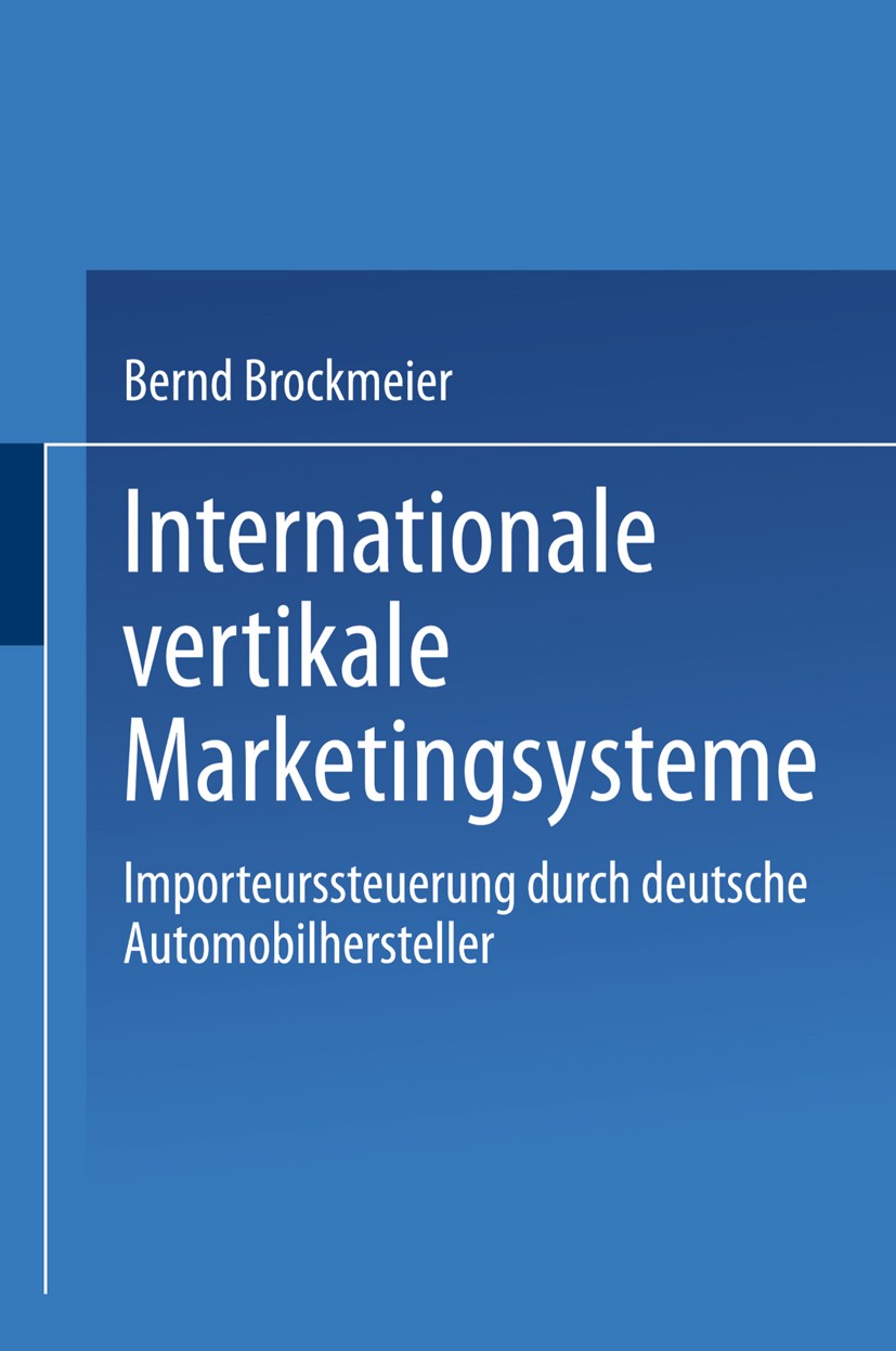 Titlebook: Internationale vertikale Marketingsysteme; Importeurssteuerung Bernd Brockmeier Book 2000 Springer Fachmedien Wiesbaden 2000 Management.Ma Titlebook: Internationale vertikale Marketingsysteme; Importeurssteuerung Bernd Brockmeier Book 2000 Springer Fachmedien Wiesbaden 2000 Management.Ma