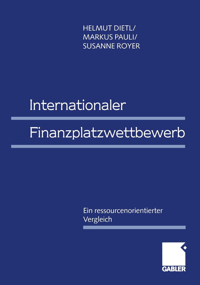 Titlebook: Internationaler Finanzplatzwettbewerb; Ein ressourcenorient Helmut Dietl,Markus Pauli,Susanne Royer Book 1999 Betriebswirtschaftlicher Verl Titlebook: Internationaler Finanzplatzwettbewerb; Ein ressourcenorient Helmut Dietl,Markus Pauli,Susanne Royer Book 1999 Betriebswirtschaftlicher Verl