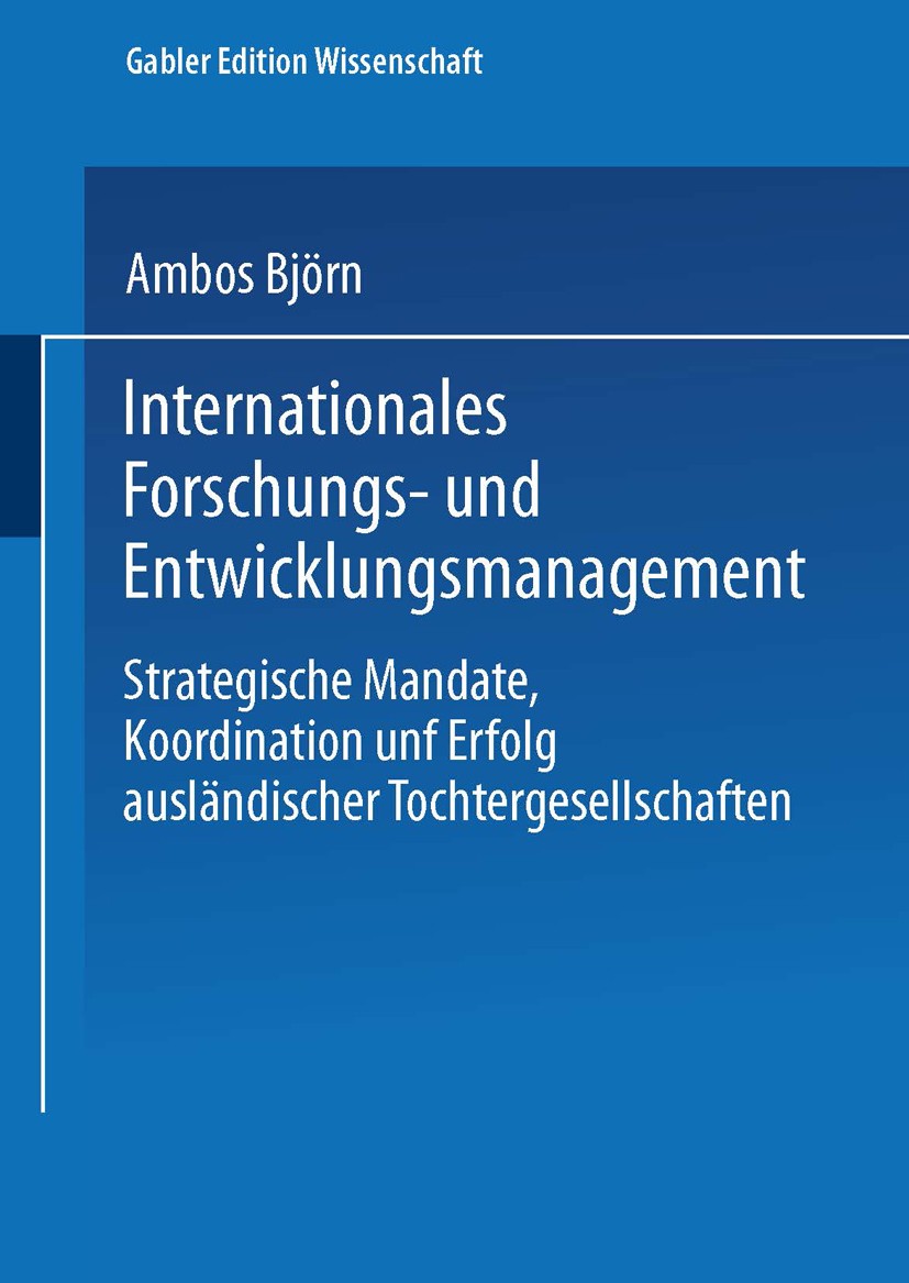 Titlebook: Internationales Forschungs- und Entwicklungsmanagement; Strategische Mandate Björn Ambos Book 2002 Springer Fachmedien Wiesbaden 2002 Ausla Titlebook: Internationales Forschungs- und Entwicklungsmanagement; Strategische Mandate Björn Ambos Book 2002 Springer Fachmedien Wiesbaden 2002 Ausla