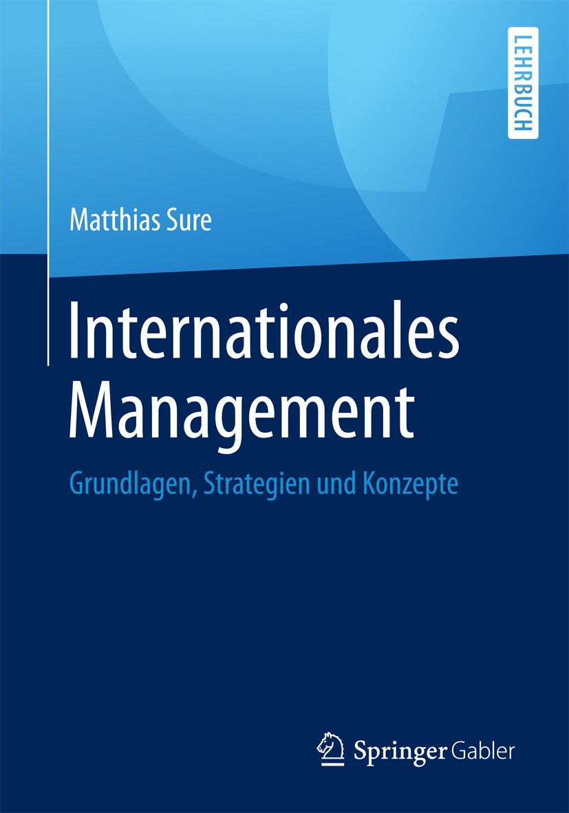 Titlebook: Internationales Management; Grundlagen, Strategi Matthias Sure Textbook 2017 Springer Fachmedien Wiesbaden GmbH 2017 Interkulturelle Aspekt Titlebook: Internationales Management; Grundlagen, Strategi Matthias Sure Textbook 2017 Springer Fachmedien Wiesbaden GmbH 2017 Interkulturelle Aspekt