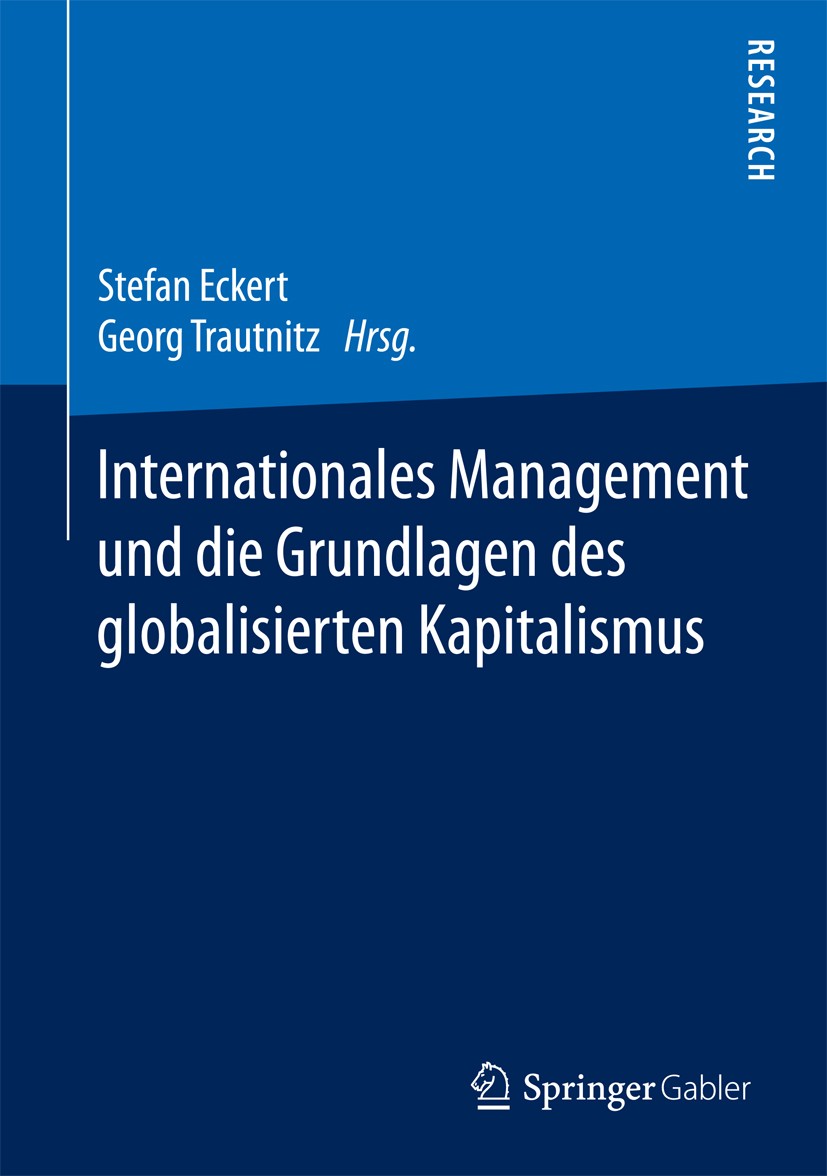 Titlebook: Internationales Management und die Grundlagen des globalisierten Kapitalismus; Stefan Eckert,Georg Trautnitz Book 2016 Springer Fachmedien Titlebook: Internationales Management und die Grundlagen des globalisierten Kapitalismus; Stefan Eckert,Georg Trautnitz Book 2016 Springer Fachmedien