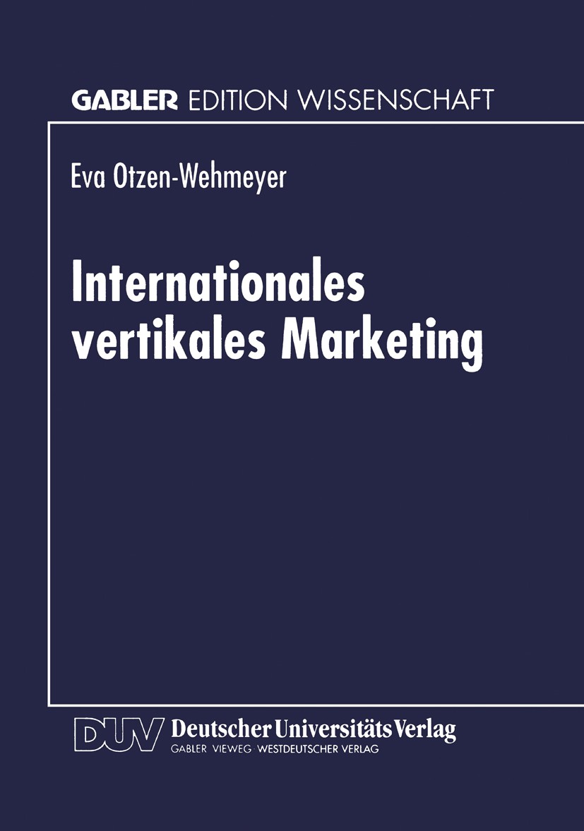 Titlebook: Internationales vertikales Marketing; Eine explorative Erf Eva Otzen-Wehmeyer Textbook 1996 Betriebswirtschaftlicher Verlag Dr. Th. Gabler Titlebook: Internationales vertikales Marketing; Eine explorative Erf Eva Otzen-Wehmeyer Textbook 1996 Betriebswirtschaftlicher Verlag Dr. Th. Gabler
