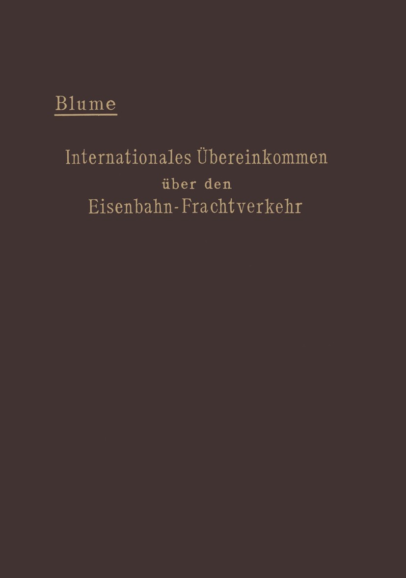Titlebook: Internationales Übereinkommen über den Eisenbahn-Frachtverkehr vom 14. Oktober 1890; mit den Änderungen u Ernst Blume (Regierungsassessor i Titlebook: Internationales Übereinkommen über den Eisenbahn-Frachtverkehr vom 14. Oktober 1890; mit den Änderungen u Ernst Blume (Regierungsassessor i