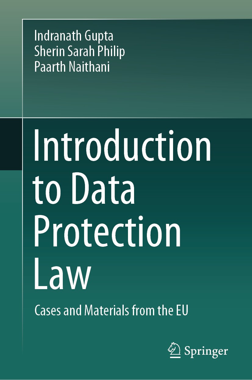 Titlebook: Introduction to Data Protection Law; Cases and Materials Indranath Gupta,Sherin Sarah Philip,Paarth Naithan Textbook 2024 The Editor(s) (i Titlebook: Introduction to Data Protection Law; Cases and Materials Indranath Gupta,Sherin Sarah Philip,Paarth Naithan Textbook 2024 The Editor(s) (i