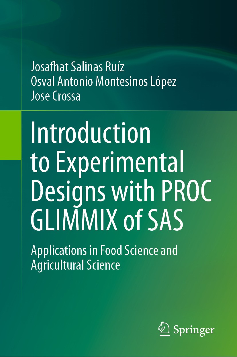 Titlebook: Introduction to Experimental Designs with PROC GLIMMIX of SAS; Applications in Food Josafhat Salinas Ruíz,Osval Antonio Montesinos Lóp Book Titlebook: Introduction to Experimental Designs with PROC GLIMMIX of SAS; Applications in Food Josafhat Salinas Ruíz,Osval Antonio Montesinos Lóp Book