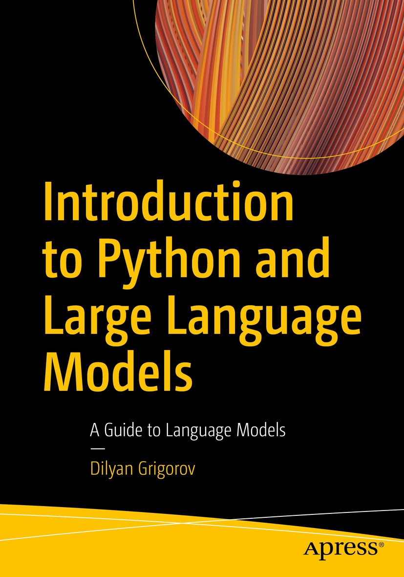Titlebook: Introduction to Python and Large Language Models; A Guide to Language Dilyan Grigorov Book 2024 Dilyan Grigorov 2024 Computer Science.Info Titlebook: Introduction to Python and Large Language Models; A Guide to Language Dilyan Grigorov Book 2024 Dilyan Grigorov 2024 Computer Science.Info
