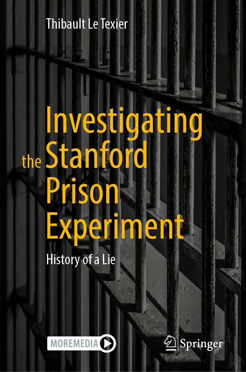 Titlebook: Investigating the Stanford Prison Experiment; History of a Lie Thibault Le Texier Book 2024 The Editor(s) (if applicable) and The Author(s) Titlebook: Investigating the Stanford Prison Experiment; History of a Lie Thibault Le Texier Book 2024 The Editor(s) (if applicable) and The Author(s)