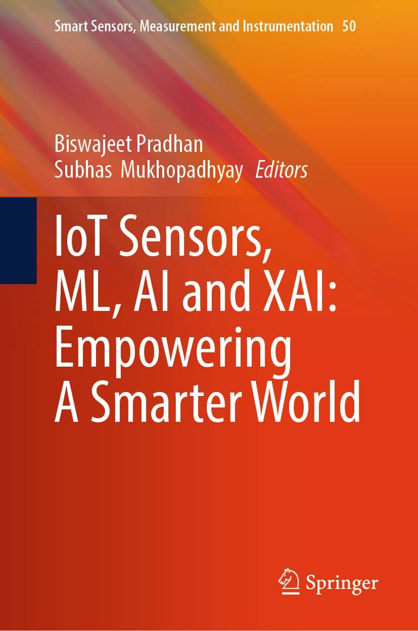 Titlebook: IoT Sensors, ML, AI and XAI: Empowering A Smarter World; Biswajeet Pradhan,Subhas Mukhopadhyay Book 2024 The Editor(s) (if applicable) and Titlebook: IoT Sensors, ML, AI and XAI: Empowering A Smarter World; Biswajeet Pradhan,Subhas Mukhopadhyay Book 2024 The Editor(s) (if applicable) and