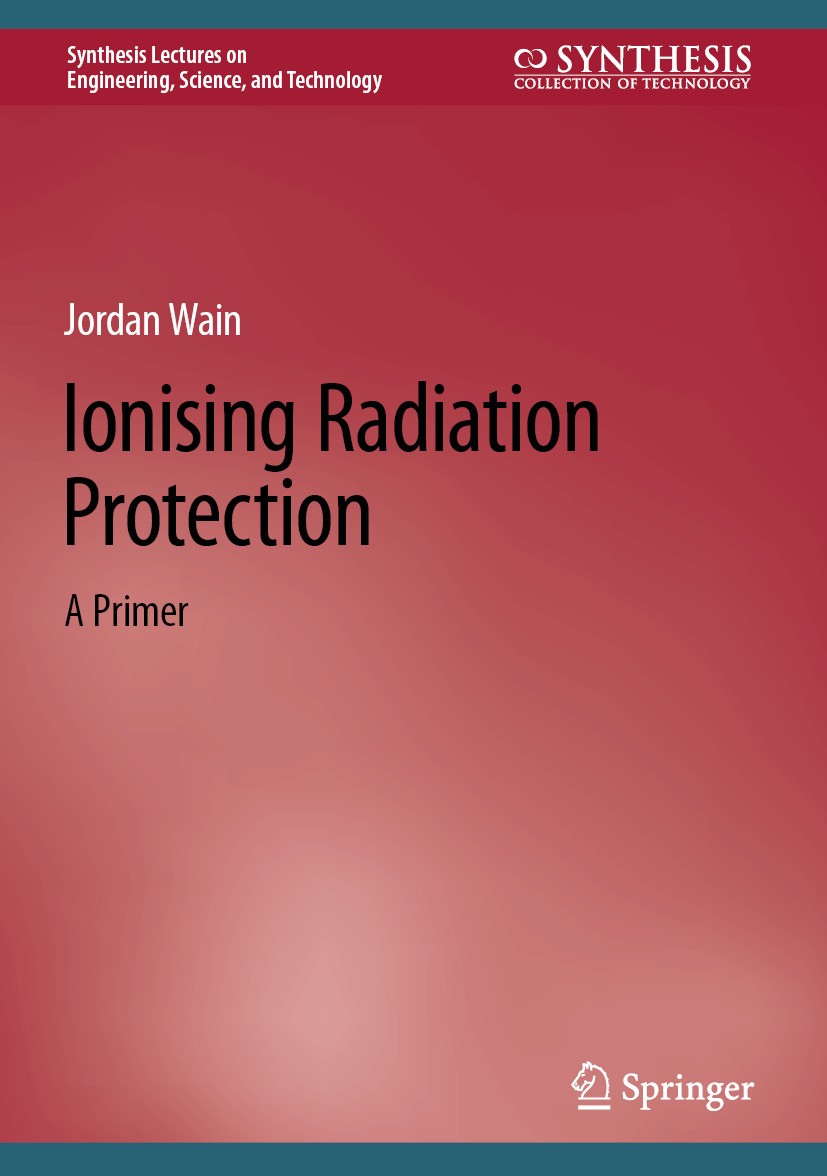 Titlebook: Ionising Radiation Protection; A Primer Jordan Wain Book 2025 The Editor(s) (if applicable) and The Author(s), under exclusive license to S Titlebook: Ionising Radiation Protection; A Primer Jordan Wain Book 2025 The Editor(s) (if applicable) and The Author(s), under exclusive license to S