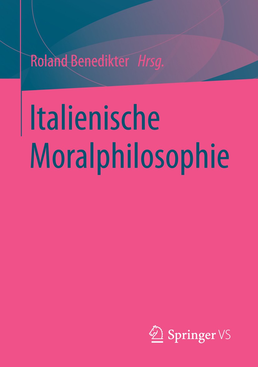 Titlebook: Italienische Moralphilosophie; Roland Benedikter Book 2016 Springer Fachmedien Wiesbaden 2016 Ethik.Moral.Moralphilosophie.Philosophie, it Titlebook: Italienische Moralphilosophie; Roland Benedikter Book 2016 Springer Fachmedien Wiesbaden 2016 Ethik.Moral.Moralphilosophie.Philosophie, it
