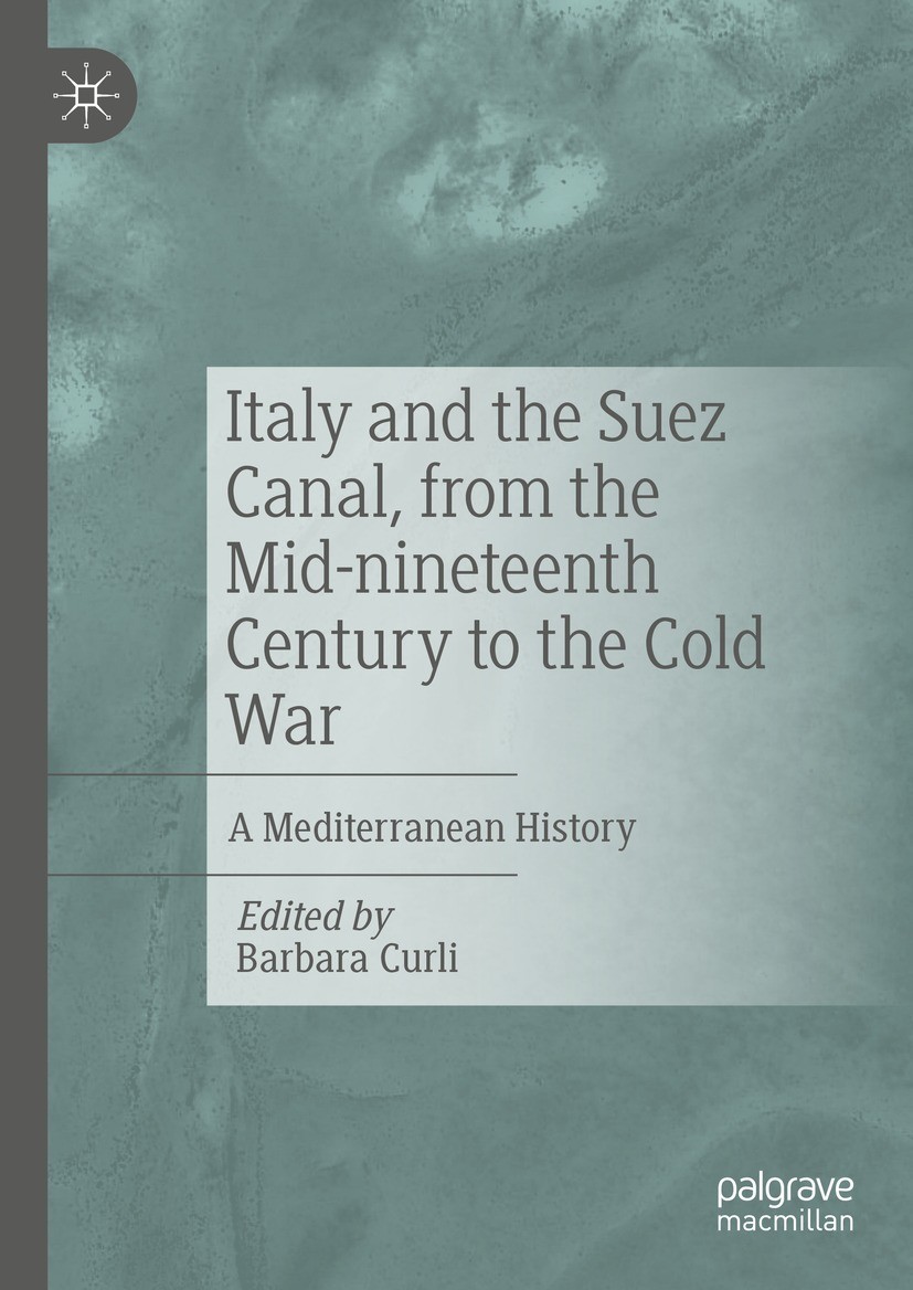 Titlebook: Italy and the Suez Canal, from the Mid-nineteenth Century to the Cold War; A Mediterranean Hist Barbara Curli Book 2022 The Editor(s) (if a Titlebook: Italy and the Suez Canal, from the Mid-nineteenth Century to the Cold War; A Mediterranean Hist Barbara Curli Book 2022 The Editor(s) (if a