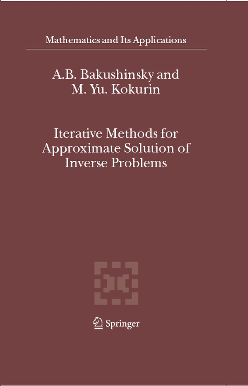 Titlebook: Iterative Methods for Approximate Solution of Inverse Problems; A. B. Bakushinsky,M. Yu. Kokurin Book 2004 Springer Science+Business Media Titlebook: Iterative Methods for Approximate Solution of Inverse Problems; A. B. Bakushinsky,M. Yu. Kokurin Book 2004 Springer Science+Business Media