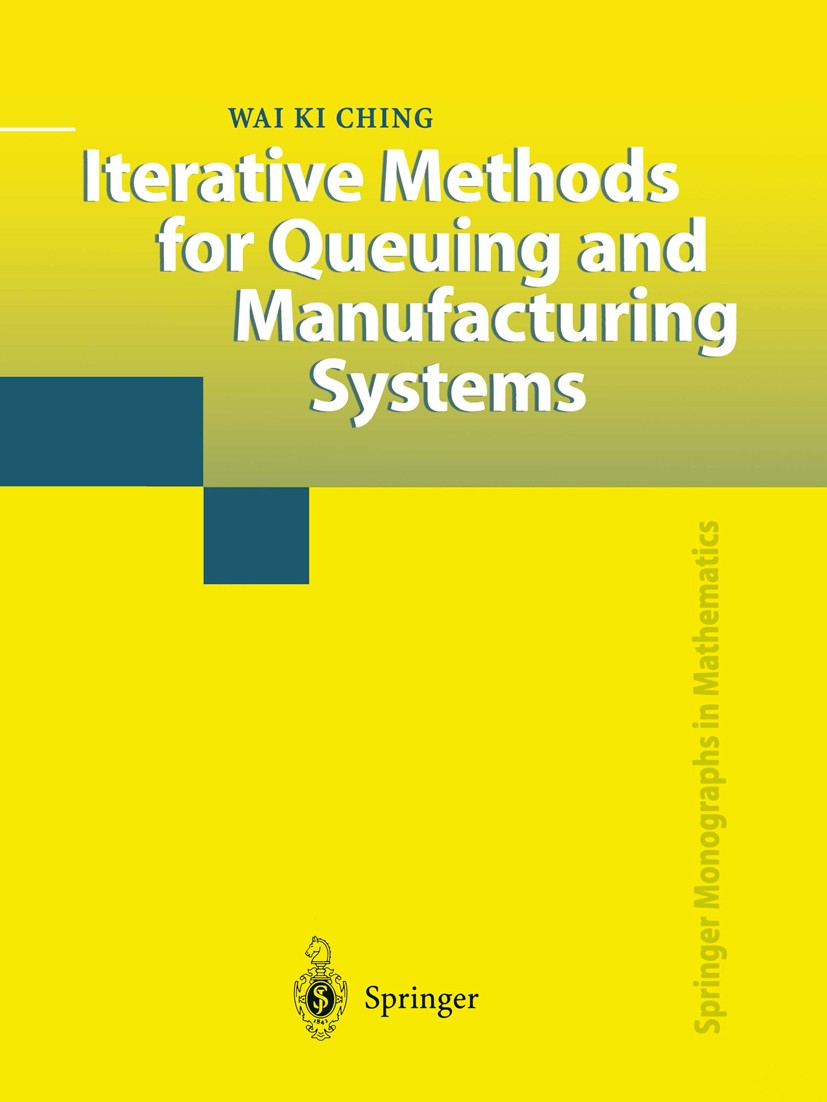Titlebook: Iterative Methods for Queuing and Manufacturing Systems; Wai Ki Ching Book 2001 Springer-Verlag London 2001 Manufacturing.Manufacturing Sy Titlebook: Iterative Methods for Queuing and Manufacturing Systems; Wai Ki Ching Book 2001 Springer-Verlag London 2001 Manufacturing.Manufacturing Sy