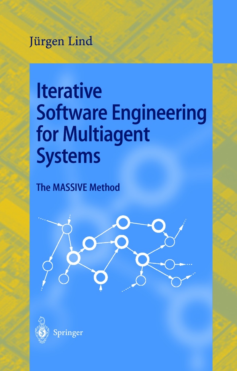 Titlebook: Iterative Software Engineering for Multiagent Systems; The MASSIVE Method Jürgen Lind Book 2001 Springer-Verlag Berlin Heidelberg 2001 Soft Titlebook: Iterative Software Engineering for Multiagent Systems; The MASSIVE Method Jürgen Lind Book 2001 Springer-Verlag Berlin Heidelberg 2001 Soft