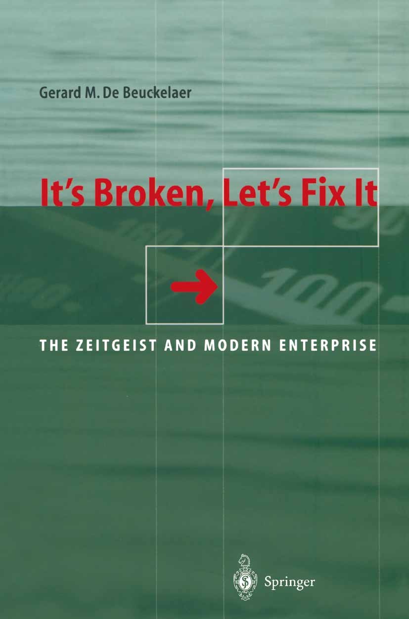 Titlebook: It’s Broken, Let’s Fix It; The Zeitgeist and Mo Gerard M. Beuckelaer Book 2002 Springer-Verlag Berlin Heidelberg 2002 Change.Culture.Decisi Titlebook: It’s Broken, Let’s Fix It; The Zeitgeist and Mo Gerard M. Beuckelaer Book 2002 Springer-Verlag Berlin Heidelberg 2002 Change.Culture.Decisi
