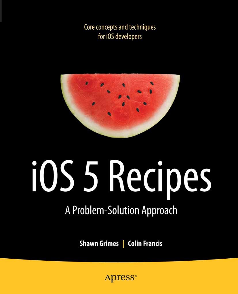 Titlebook: iOS 5 Recipes; A Problem-Solution A Shawn Grimes,Colin Francis Book 2012 Shawn Grimes and Colin Francis 2012 Titlebook: iOS 5 Recipes; A Problem-Solution A Shawn Grimes,Colin Francis Book 2012 Shawn Grimes and Colin Francis 2012
