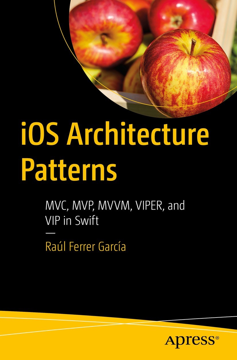 Titlebook: iOS Architecture Patterns; MVC, MVP, MVVM, VIPE Raúl Ferrer García Book 2023 Ra�l Ferrer Garc�a 2023 iOS.Xcode.Architecture pattern.design. Titlebook: iOS Architecture Patterns; MVC, MVP, MVVM, VIPE Raúl Ferrer García Book 2023 Ra�l Ferrer Garc�a 2023 iOS.Xcode.Architecture pattern.design.
