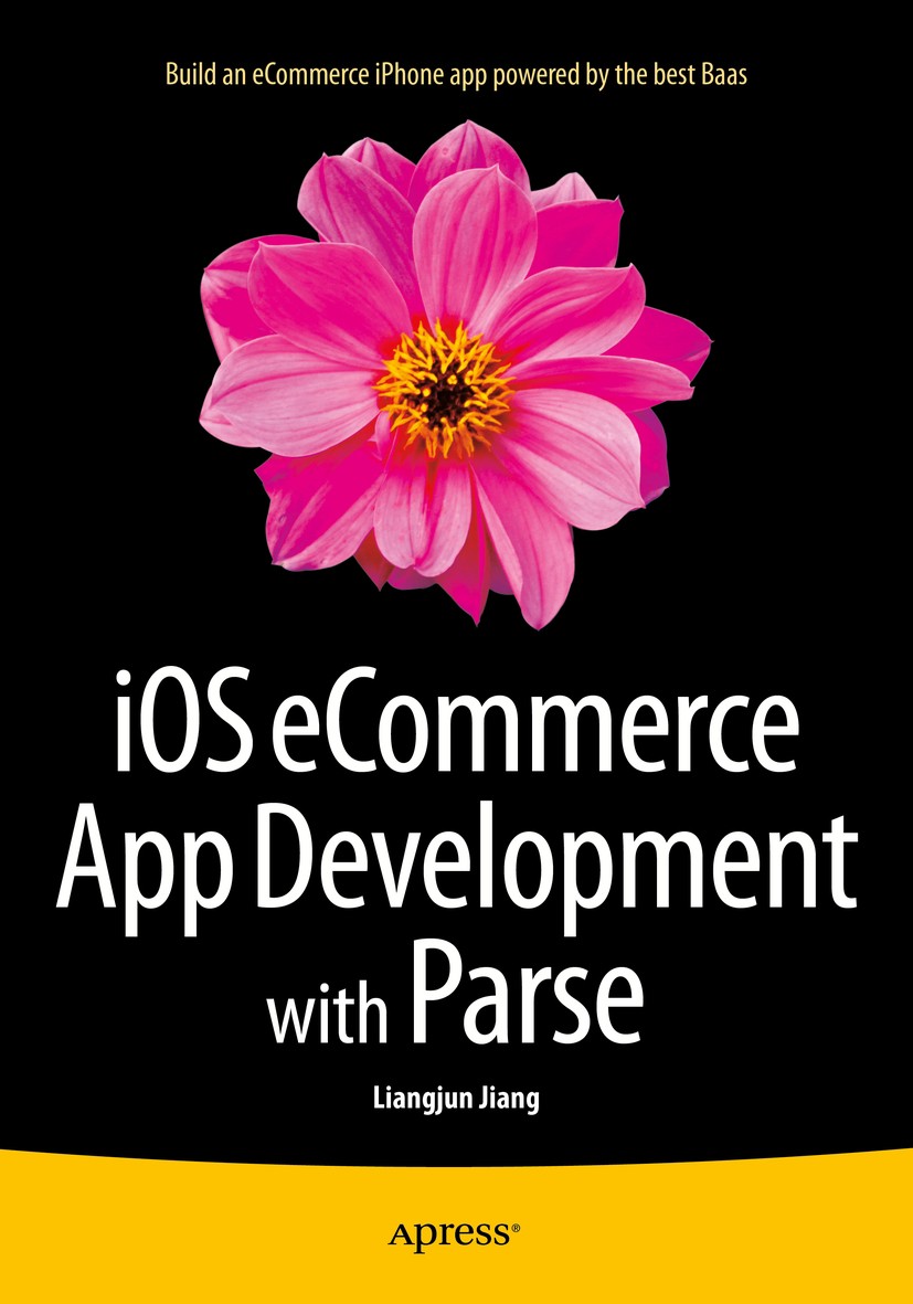 Titlebook: iOS eCommerce App Development with Parse; Liangjun Jiang Book 2015 Liangjun Jiang 2015 Titlebook: iOS eCommerce App Development with Parse; Liangjun Jiang Book 2015 Liangjun Jiang 2015