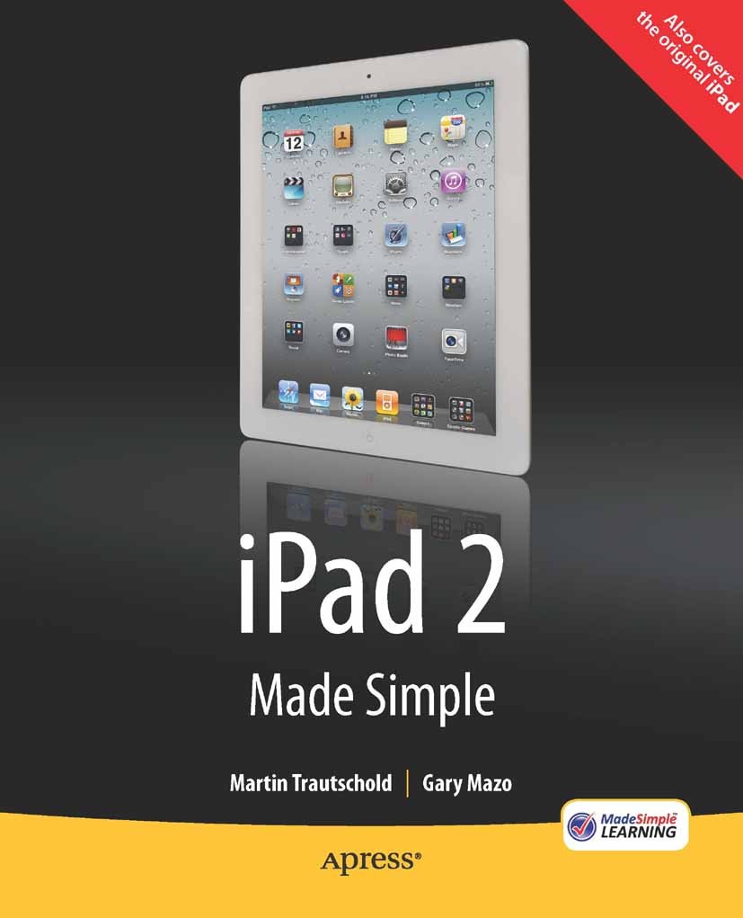 Titlebook: iPad 2 Made Simple; Martin Trautschold,Gary Mazo Book 2011 Martin Trautschold and Gary Mazo and MSL Made Simple Learning and Rene Ritchie Titlebook: iPad 2 Made Simple; Martin Trautschold,Gary Mazo Book 2011 Martin Trautschold and Gary Mazo and MSL Made Simple Learning and Rene Ritchie