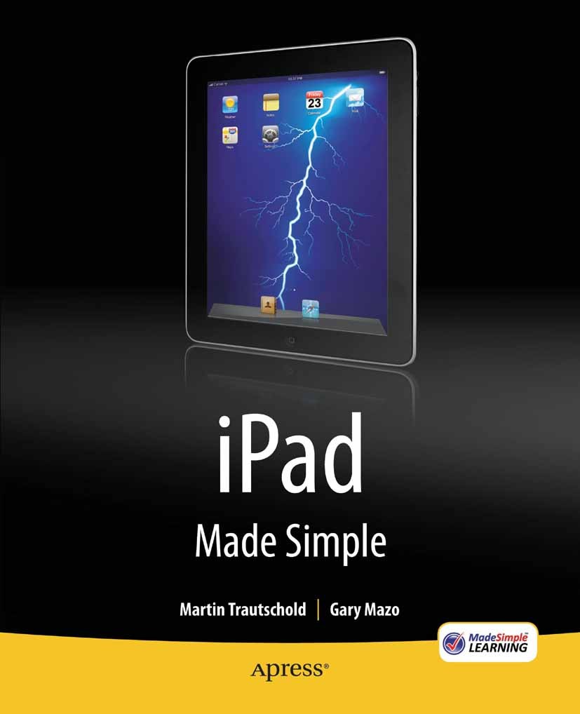 Titlebook: iPad Made Simple; Martin Trautschold,Gary Mazo Book 2010 Gary Mazo, Martin Trautschold 2010 App Store.Apple.Apple iPad.E-Book.computer.gam Titlebook: iPad Made Simple; Martin Trautschold,Gary Mazo Book 2010 Gary Mazo, Martin Trautschold 2010 App Store.Apple.Apple iPad.E-Book.computer.gam