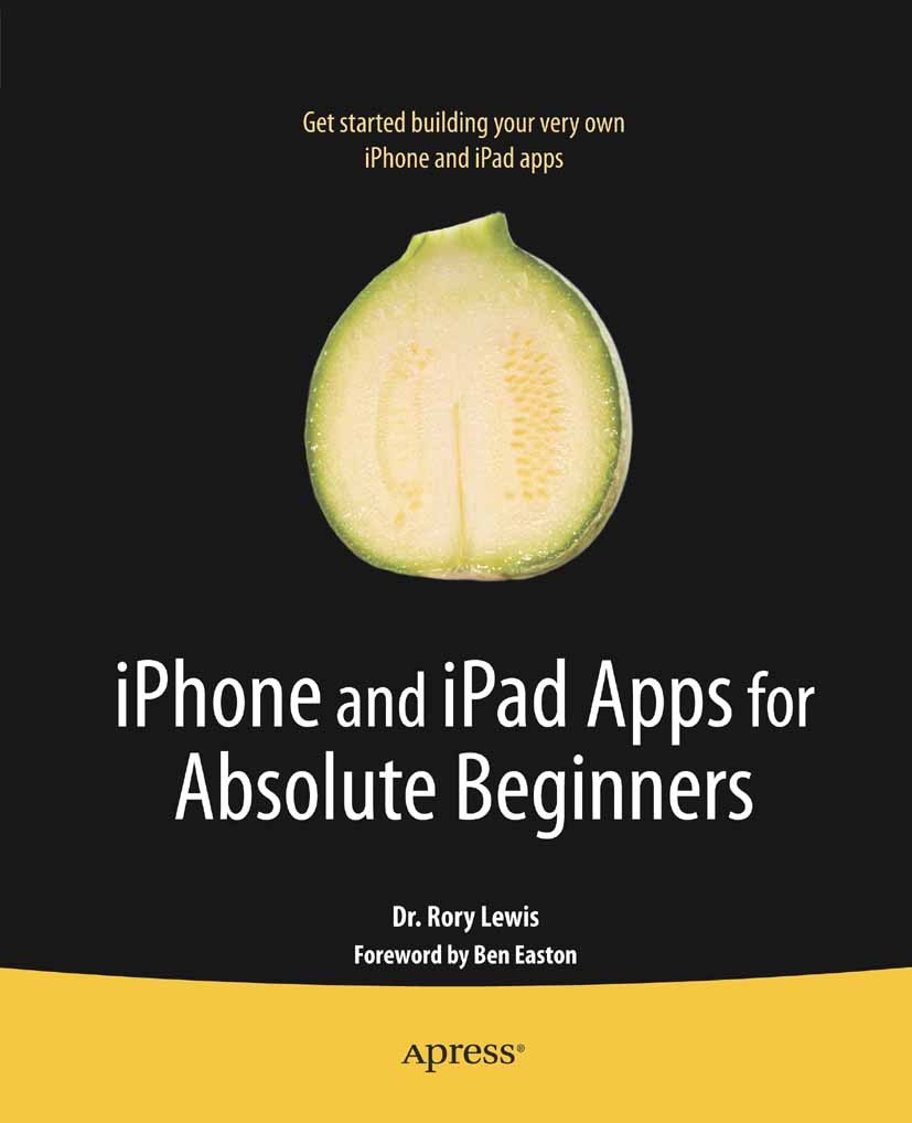 Titlebook: iPhone and iPad Apps for Absolute Beginners; Rory Lewis Book 2010 Rory Lewis 2010 App.App Store.Apple iPad.Apple iPhone.Cocoa Touch.Naviga Titlebook: iPhone and iPad Apps for Absolute Beginners; Rory Lewis Book 2010 Rory Lewis 2010 App.App Store.Apple iPad.Apple iPhone.Cocoa Touch.Naviga