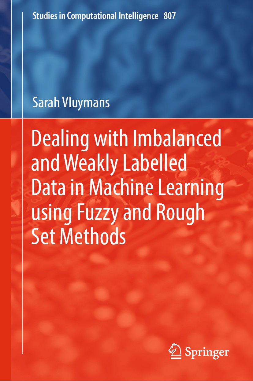 Titlebook: Dealing with Imbalanced and Weakly Labelled Data in Machine Learning using Fuzzy and Rough Set Metho; Sarah Vluymans Book 2019 Springer Na Titlebook: Dealing with Imbalanced and Weakly Labelled Data in Machine Learning using Fuzzy and Rough Set Metho; Sarah Vluymans Book 2019 Springer Na