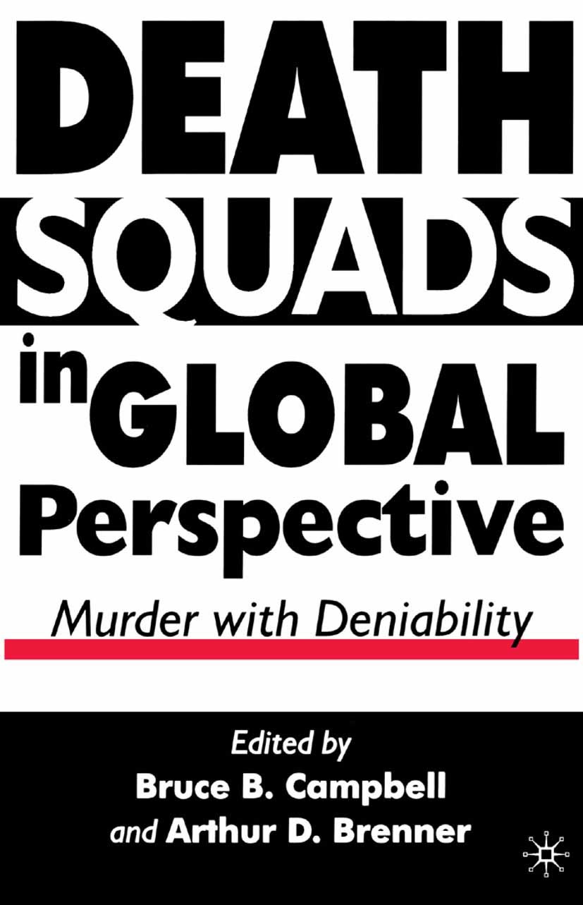 Titlebook: Death Squads in Global Perspective; Murder with Deniabil Bruce B. Campbell,Arthur D. Brenner Book 2000 Palgrave Macmillan, a division of Na Titlebook: Death Squads in Global Perspective; Murder with Deniabil Bruce B. Campbell,Arthur D. Brenner Book 2000 Palgrave Macmillan, a division of Na
