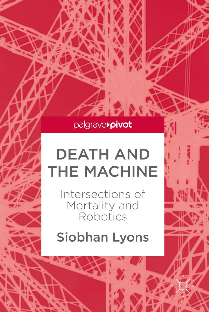Titlebook: Death and the Machine; Intersections of Mor Siobhan Lyons Book 2018 The Editor(s) (if applicable) and The Author(s) 2018 Robots.Death.Philo Titlebook: Death and the Machine; Intersections of Mor Siobhan Lyons Book 2018 The Editor(s) (if applicable) and The Author(s) 2018 Robots.Death.Philo