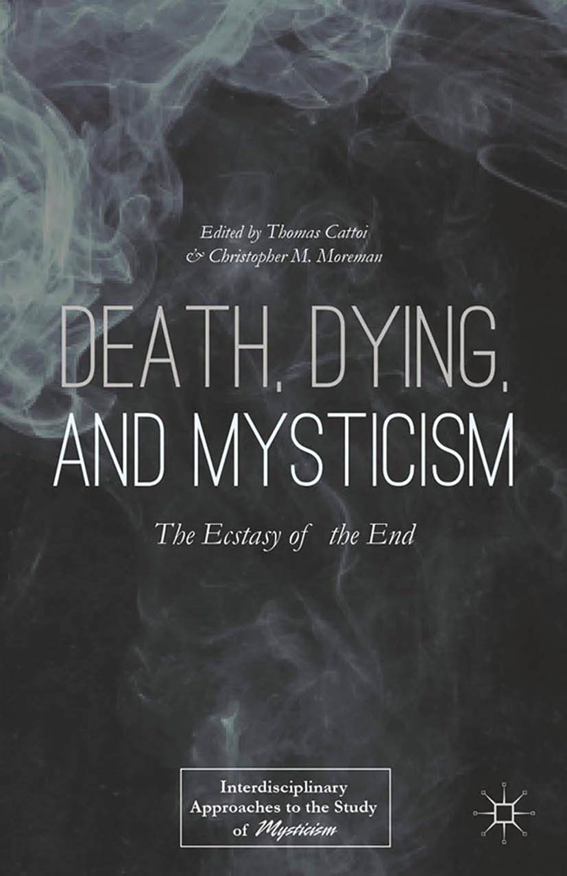 Titlebook: Death, Dying, and Mysticism; The Ecstasy of the E Thomas Cattoi,Christopher M. Moreman Book 2015 Palgrave Macmillan, a division of Nature A Titlebook: Death, Dying, and Mysticism; The Ecstasy of the E Thomas Cattoi,Christopher M. Moreman Book 2015 Palgrave Macmillan, a division of Nature A
