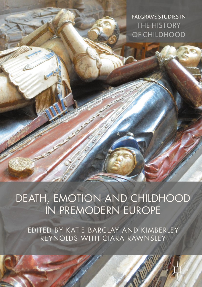 Titlebook: Death, Emotion and Childhood in Premodern Europe; Katie Barclay,Kimberley Reynolds,Ciara Rawnsley Book 2016 The Editor(s) (if applicable) Titlebook: Death, Emotion and Childhood in Premodern Europe; Katie Barclay,Kimberley Reynolds,Ciara Rawnsley Book 2016 The Editor(s) (if applicable)