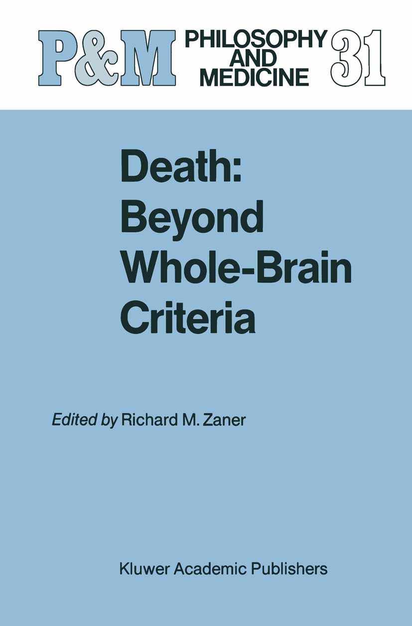 Titlebook: Death: Beyond Whole-Brain Criteria; Richard M. Zaner (Ann Geddes Stahlman Professor of Book 19881st edition Kluwer Academic Publishers 198 Titlebook: Death: Beyond Whole-Brain Criteria; Richard M. Zaner (Ann Geddes Stahlman Professor of Book 19881st edition Kluwer Academic Publishers 198