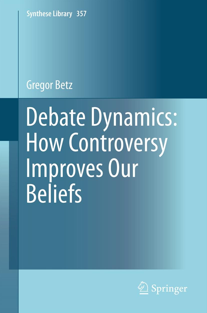 Titlebook: Debate Dynamics: How Controversy Improves Our Beliefs; Gregor Betz Book 2013 Springer Science+Business Media Dordrecht 2013 Argumentation Titlebook: Debate Dynamics: How Controversy Improves Our Beliefs; Gregor Betz Book 2013 Springer Science+Business Media Dordrecht 2013 Argumentation